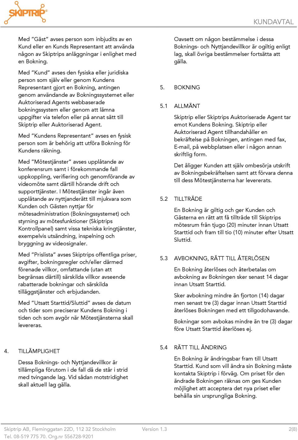 bokningssystem eller genom att lämna uppgifter via telefon eller på annat sätt till Skiptrip eller Auktoriserad Agent.