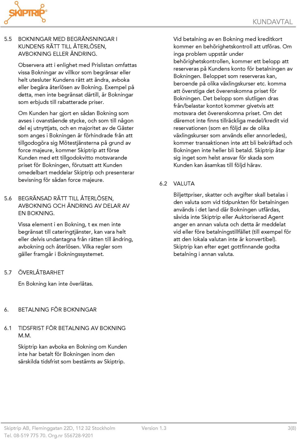 Exempel på detta, men inte begränsat därtill, är Bokningar som erbjuds till rabatterade priser.