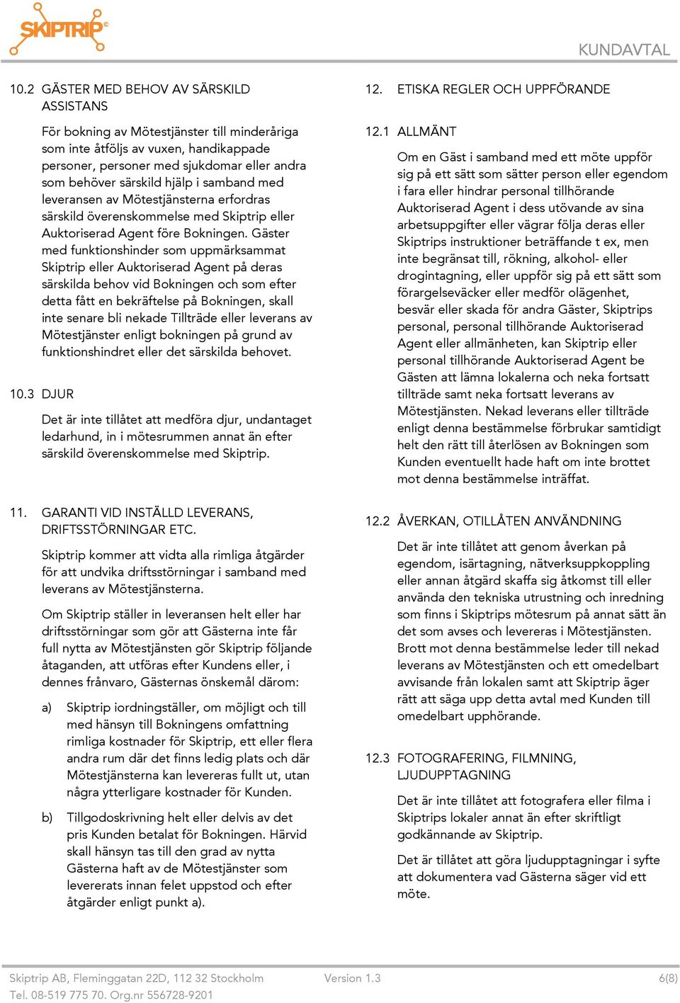 Gäster med funktionshinder som uppmärksammat Skiptrip eller Auktoriserad Agent på deras särskilda behov vid Bokningen och som efter detta fått en bekräftelse på Bokningen, skall inte senare bli