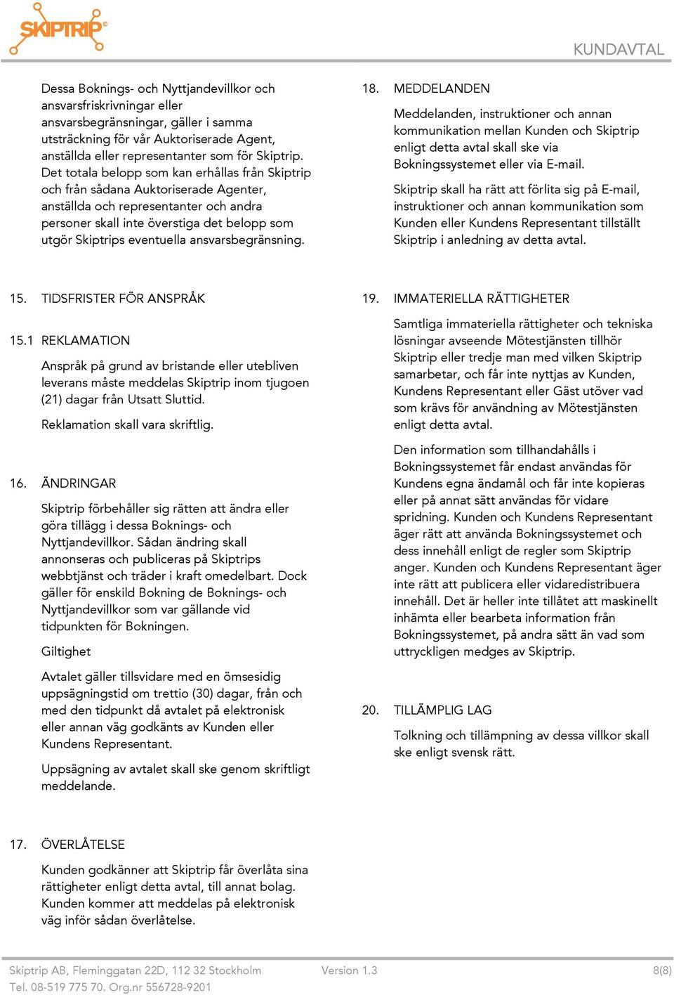 ansvarsbegränsning. 18. MEDDELANDEN Meddelanden, instruktioner och annan kommunikation mellan Kunden och Skiptrip enligt detta avtal skall ske via Bokningssystemet eller via E-mail.