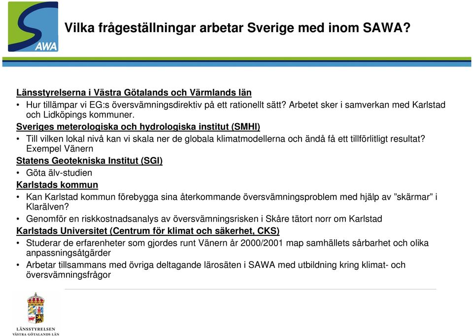 Sveriges meterologiska och hydrologiska institut (SMHI) Till vilken lokal nivå kan vi skala ner de globala klimatmodellerna och ändå få ett tillförlitligt resultat?