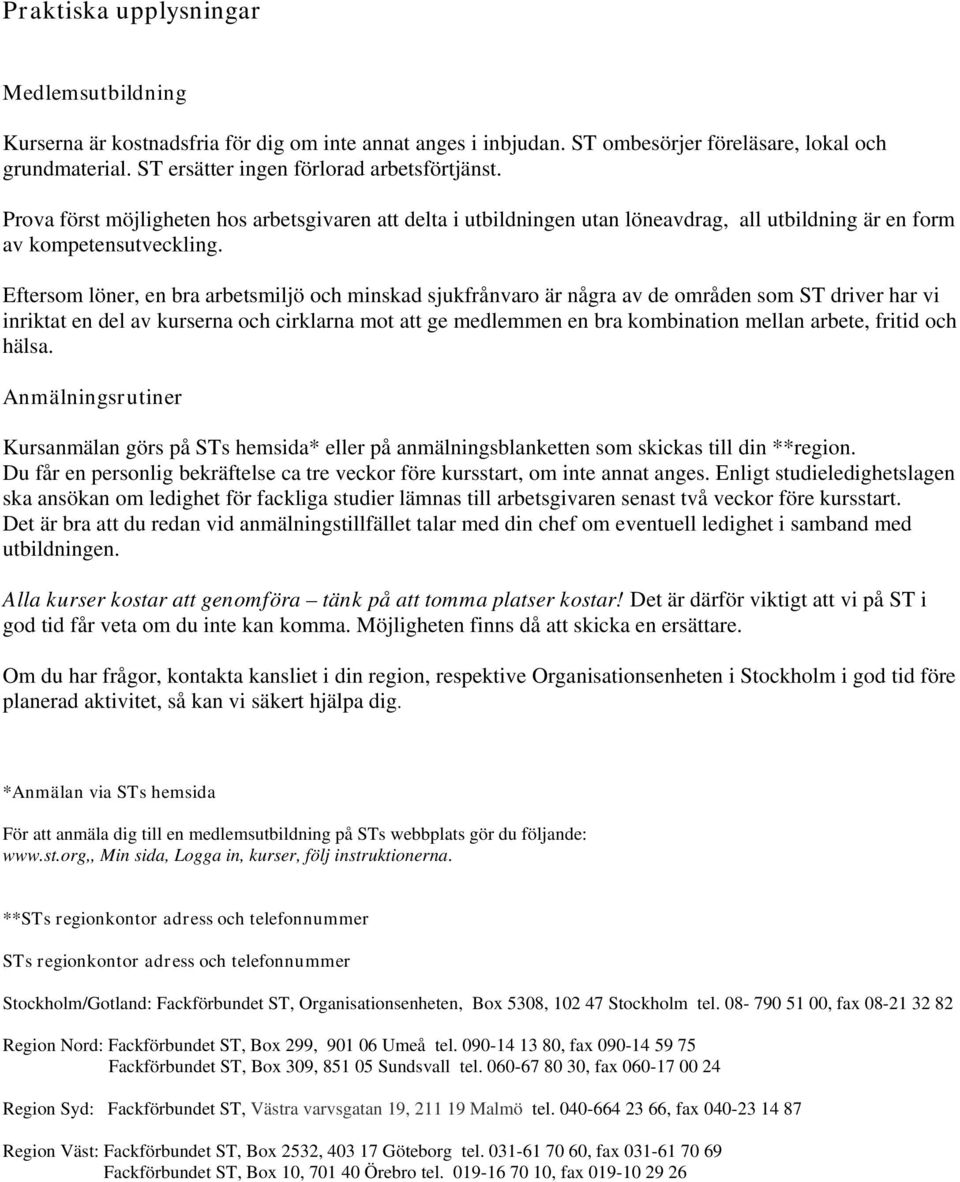 Eftersom löner, en bra arbetsmiljö och minskad sjukfrånvaro är några av de områden som ST driver har vi inriktat en del av kurserna och cirklarna mot att ge medlemmen en bra kombination mellan