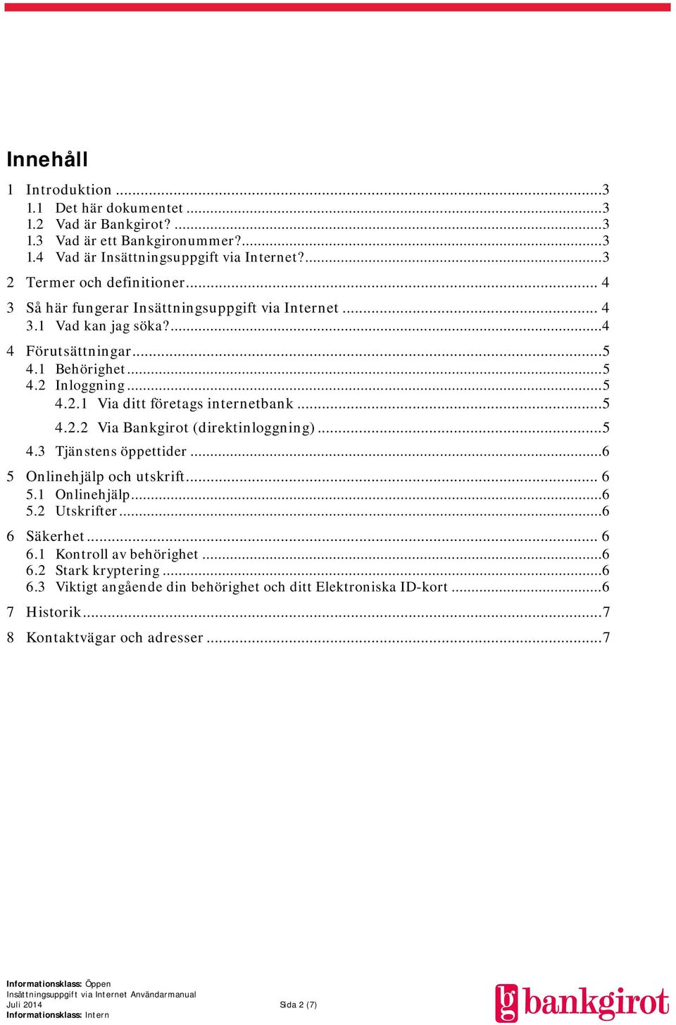 .. 5 4.2.2 Via Bankgirot (direktinloggning)... 5 4.3 Tjänstens öppettider... 6 5 Onlinehjälp och utskrift... 6 5.1 Onlinehjälp... 6 5.2 Utskrifter... 6 6 Säkerhet... 6 6.1 Kontroll av behörighet.