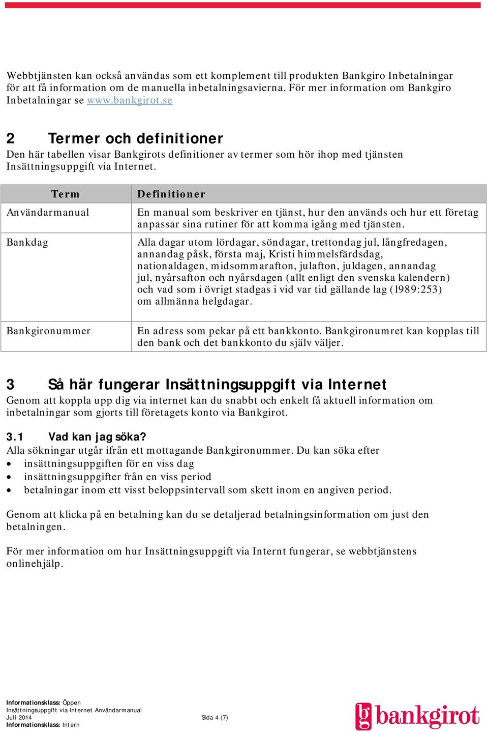 se 2 Termer och definitioner Den här tabellen visar Bankgirots definitioner av termer som hör ihop med tjänsten Insättningsuppgift via Internet.