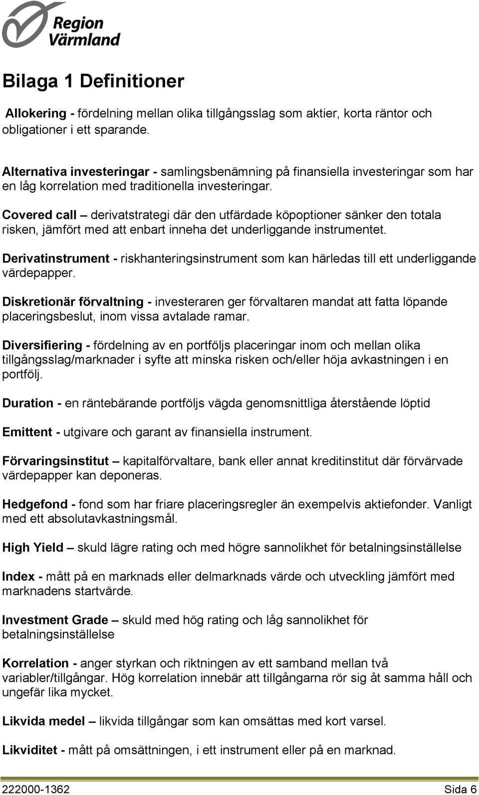 Covered call derivatstrategi där den utfärdade köpoptioner sänker den totala risken, jämfört med att enbart inneha det underliggande instrumentet.