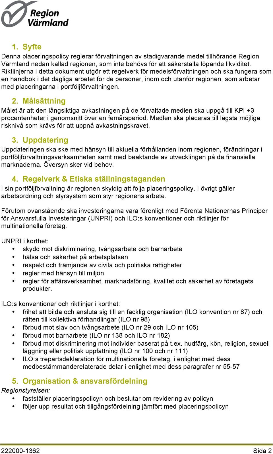 placeringarna i portföljförvaltningen. 2. Målsättning Målet är att den långsiktiga avkastningen på de förvaltade medlen ska uppgå till KPI +3 procentenheter i genomsnitt över en femårsperiod.