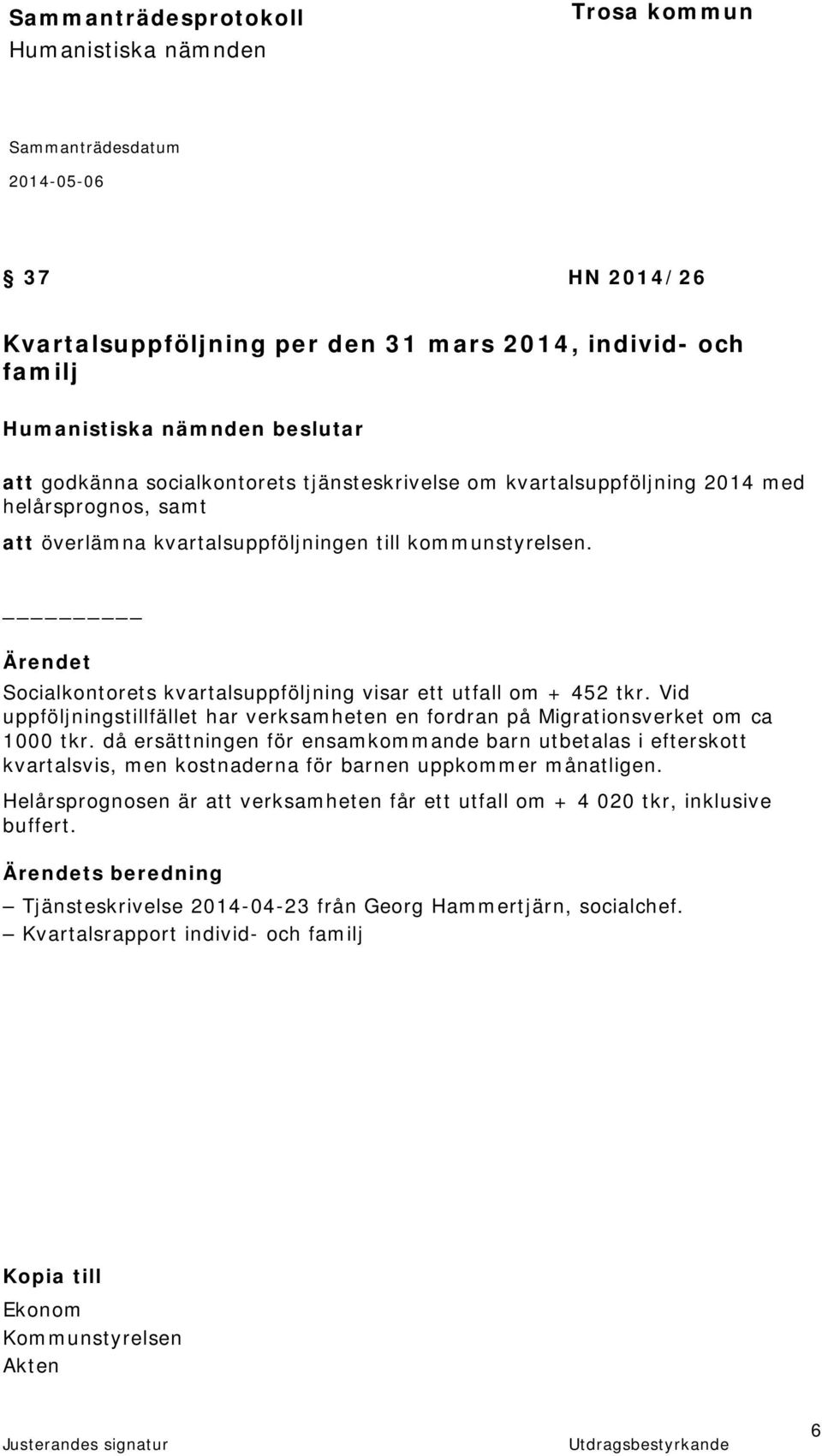 Vid uppföljningstillfället har verksamheten en fordran på Migrationsverket om ca 1000 tkr.