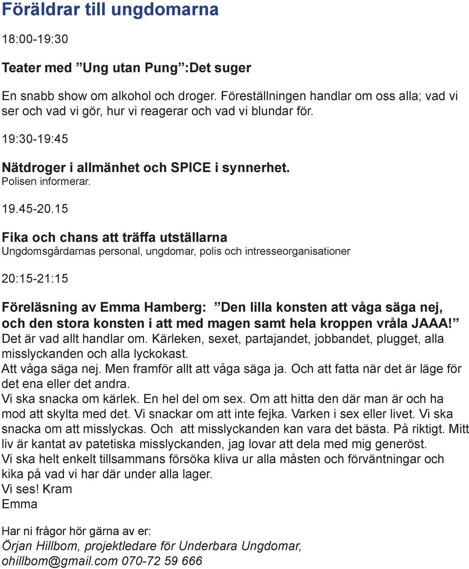 15 Fika och chans att träffa utställarna Ungdomsgårdarnas personal, ungdomar, polis och intresseorganisationer 20:15-21:15 Föreläsning av Emma Hamberg: Den lilla konsten att våga säga nej, och den