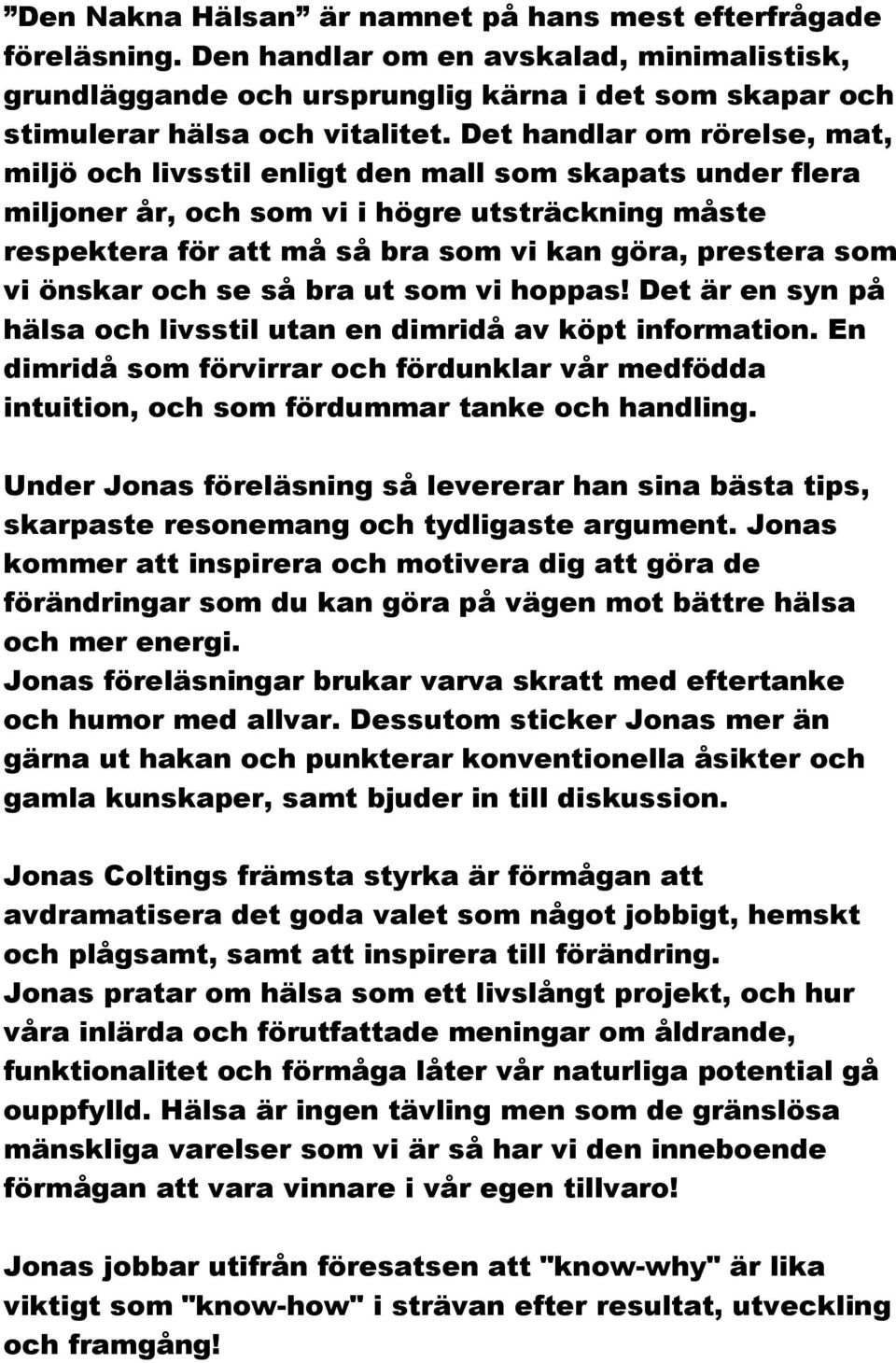 vi önskar och se så bra ut som vi hoppas! Det är en syn på hälsa och livsstil utan en dimridå av köpt information.