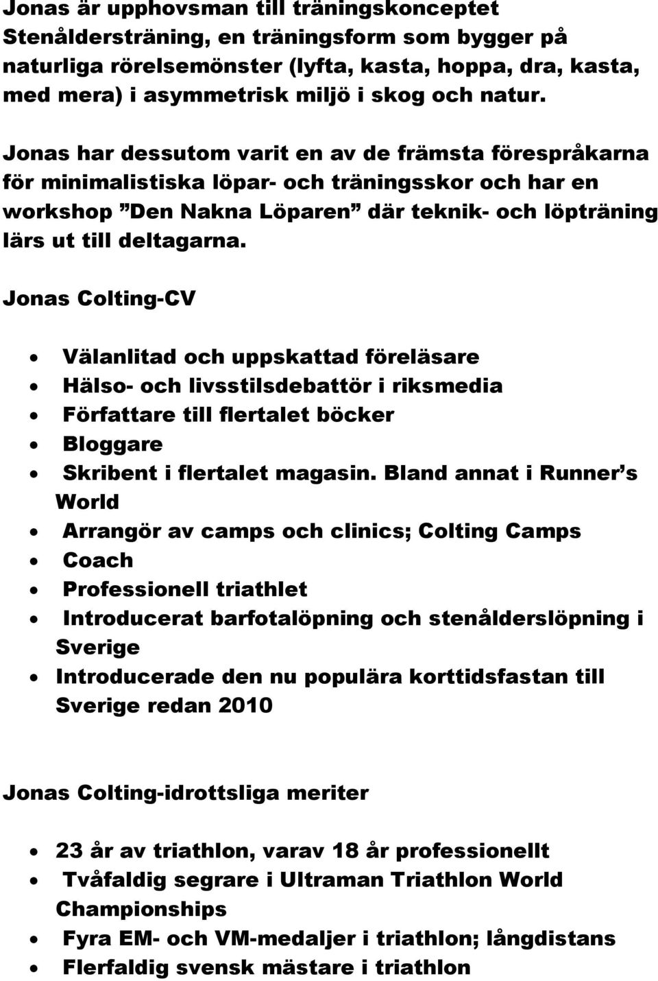 Jonas Colting-CV Välanlitad och uppskattad föreläsare Hälso- och livsstilsdebattör i riksmedia Författare till flertalet böcker Bloggare Skribent i flertalet magasin.