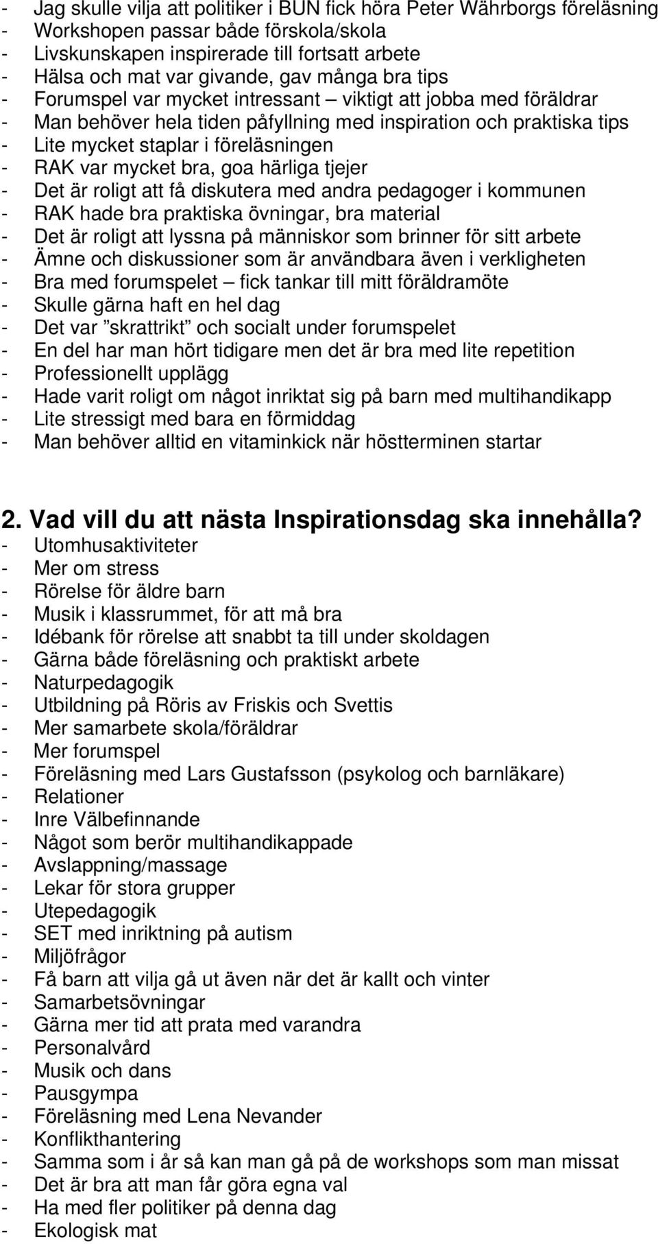 mycket bra, goa härliga tjejer - Det är roligt att få diskutera med andra pedagoger i kommunen - RAK hade bra praktiska övningar, bra material - Det är roligt att lyssna på människor som brinner för