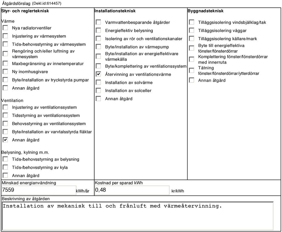 värmesystem Maxbegränsning av innetemperatur Ny inomhusgivare Byte/installation av tryckstyrda pumpar Ventilation b Injustering av ventilationssystem Tidsstyrning av ventilationssystem Behovsstyrning