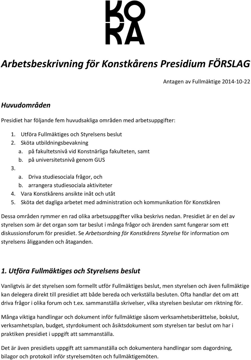 Vara Konstkårens ansikte inåt och utåt 5. Sköta det dagliga arbetet med administration och kommunikation för Konstkåren Dessa områden rymmer en rad olika arbetsuppgifter vilka beskrivs nedan.