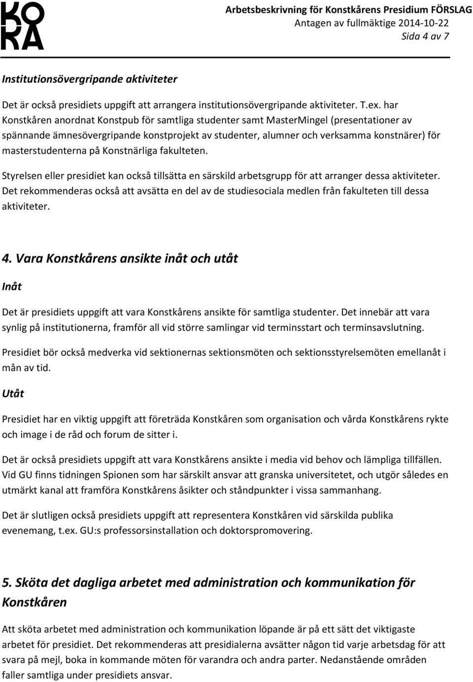 masterstudenterna på Konstnärliga fakulteten. Styrelsen eller presidiet kan också tillsätta en särskild arbetsgrupp för att arranger dessa aktiviteter.