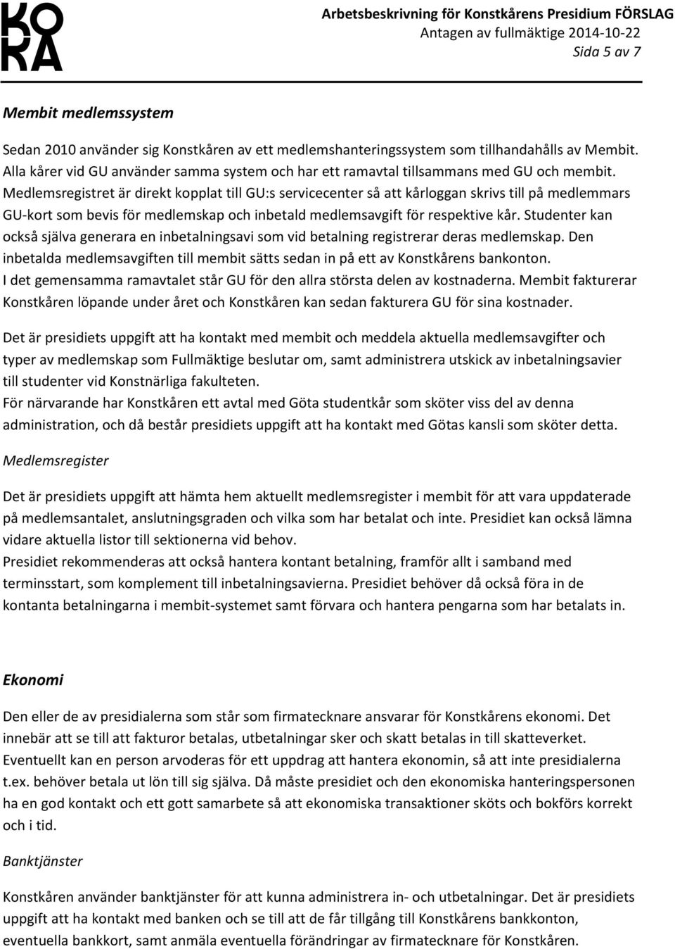 Medlemsregistret är direkt kopplat till GU:s servicecenter så att kårloggan skrivs till på medlemmars GU-kort som bevis för medlemskap och inbetald medlemsavgift för respektive kår.