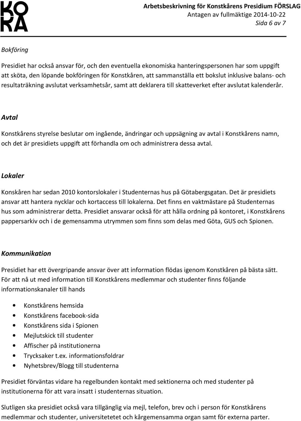 Avtal Konstkårens styrelse beslutar om ingående, ändringar och uppsägning av avtal i Konstkårens namn, och det är presidiets uppgift att förhandla om och administrera dessa avtal.