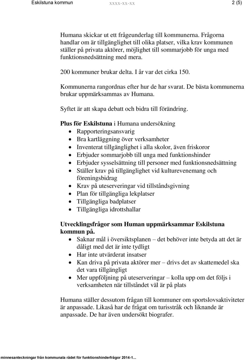 200 kommuner brukar delta. I år var det cirka 150. Kommunerna rangordnas efter hur de har svarat. De bästa kommunerna brukar uppmärksammas av Humana.