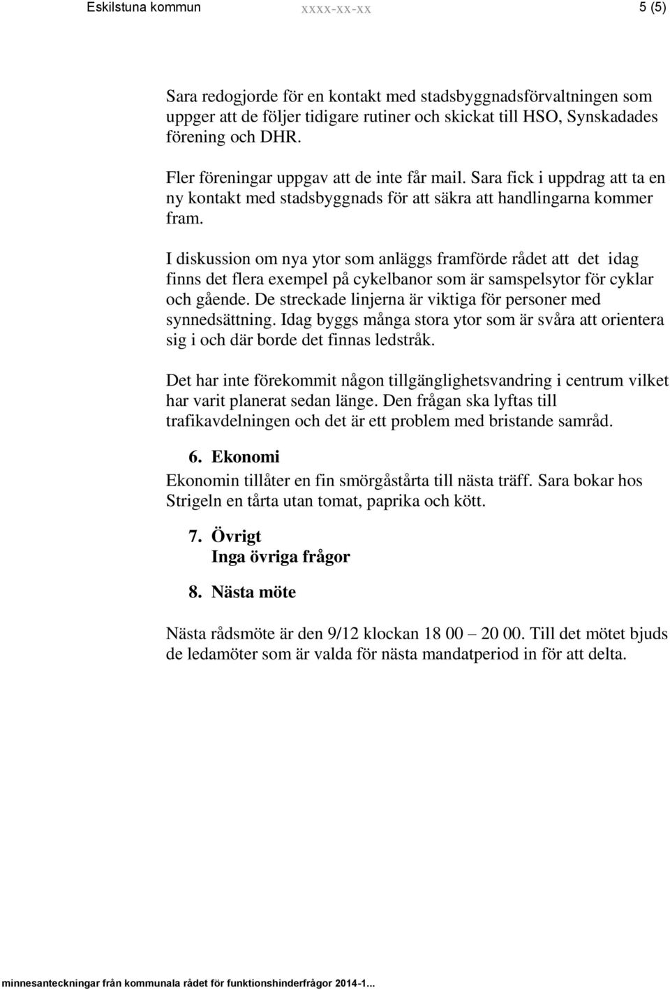 I diskussion om nya ytor som anläggs framförde rådet att det idag finns det flera exempel på cykelbanor som är samspelsytor för cyklar och gående.