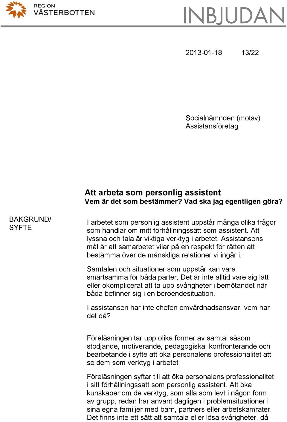 Assistansens mål är att samarbetet vilar på en respekt för rätten att bestämma över de mänskliga relationer vi ingår i. Samtalen och situationer som uppstår kan vara smärtsamma för båda parter.