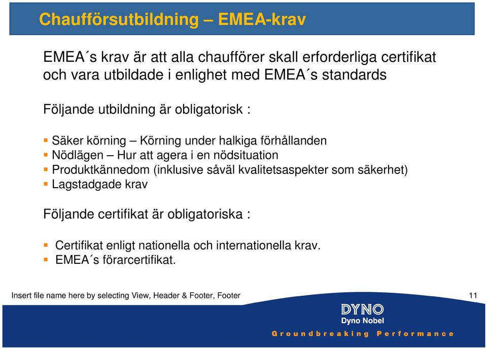 nödsituation Produktkännedom (inklusive såväl kvalitetsaspekter som säkerhet) Lagstadgade krav Följande certifikat är obligatoriska :