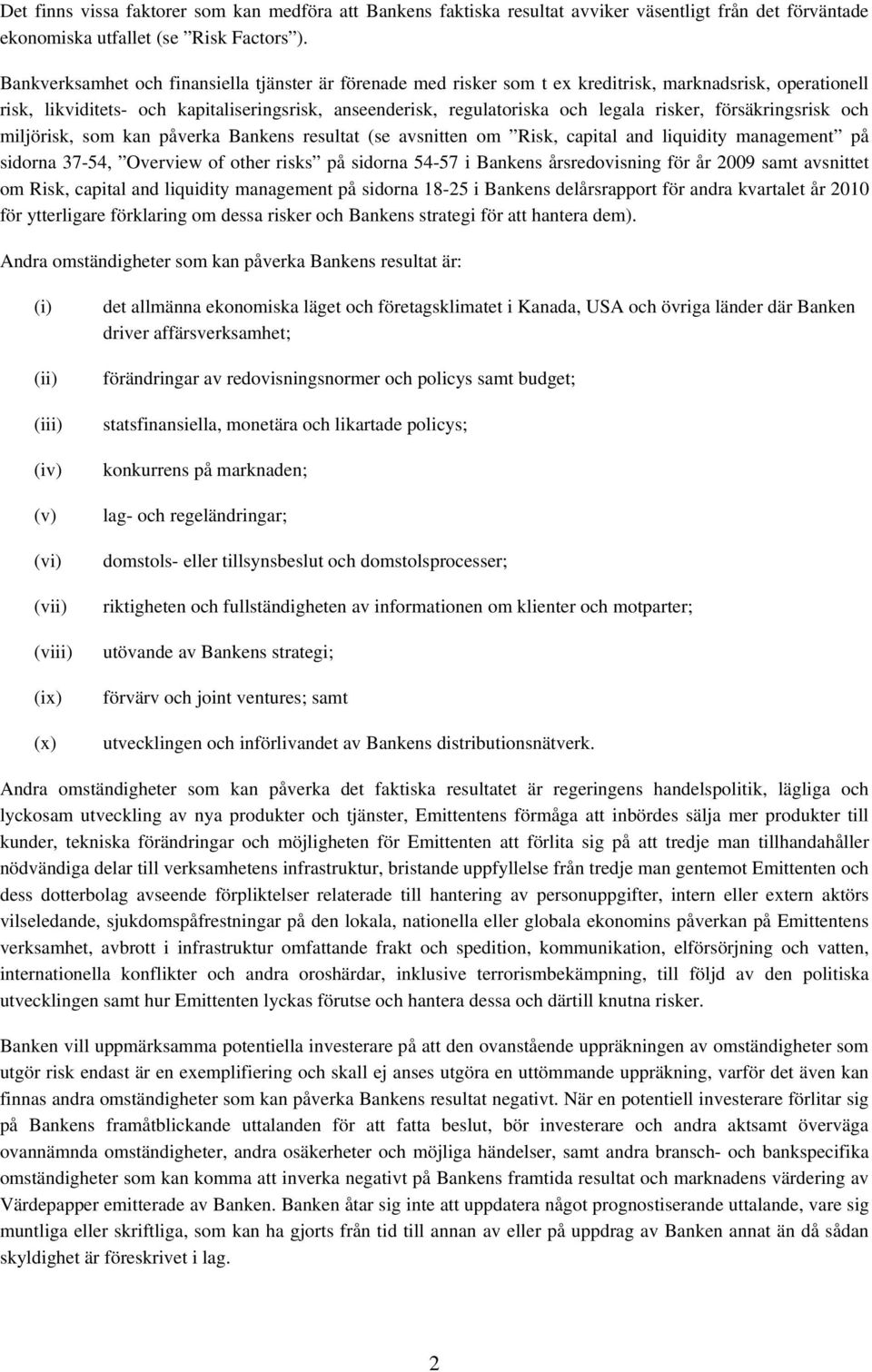 risker, försäkringsrisk och miljörisk, som kan påverka Bankens resultat (se avsnitten om Risk, capital and liquidity management på sidorna 37-54, Overview of other risks på sidorna 54-57 i Bankens