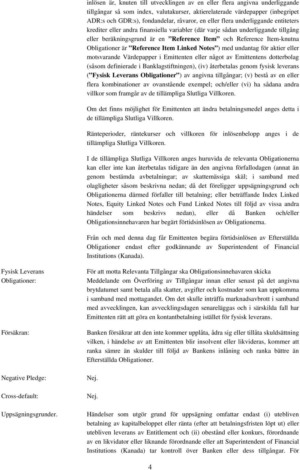 Obligationer är Reference Item Linked Notes ) med undantag för aktier eller motsvarande Värdepapper i Emittenten eller något av Emittentens dotterbolag (såsom definierade i Banklagstiftningen), (iv)
