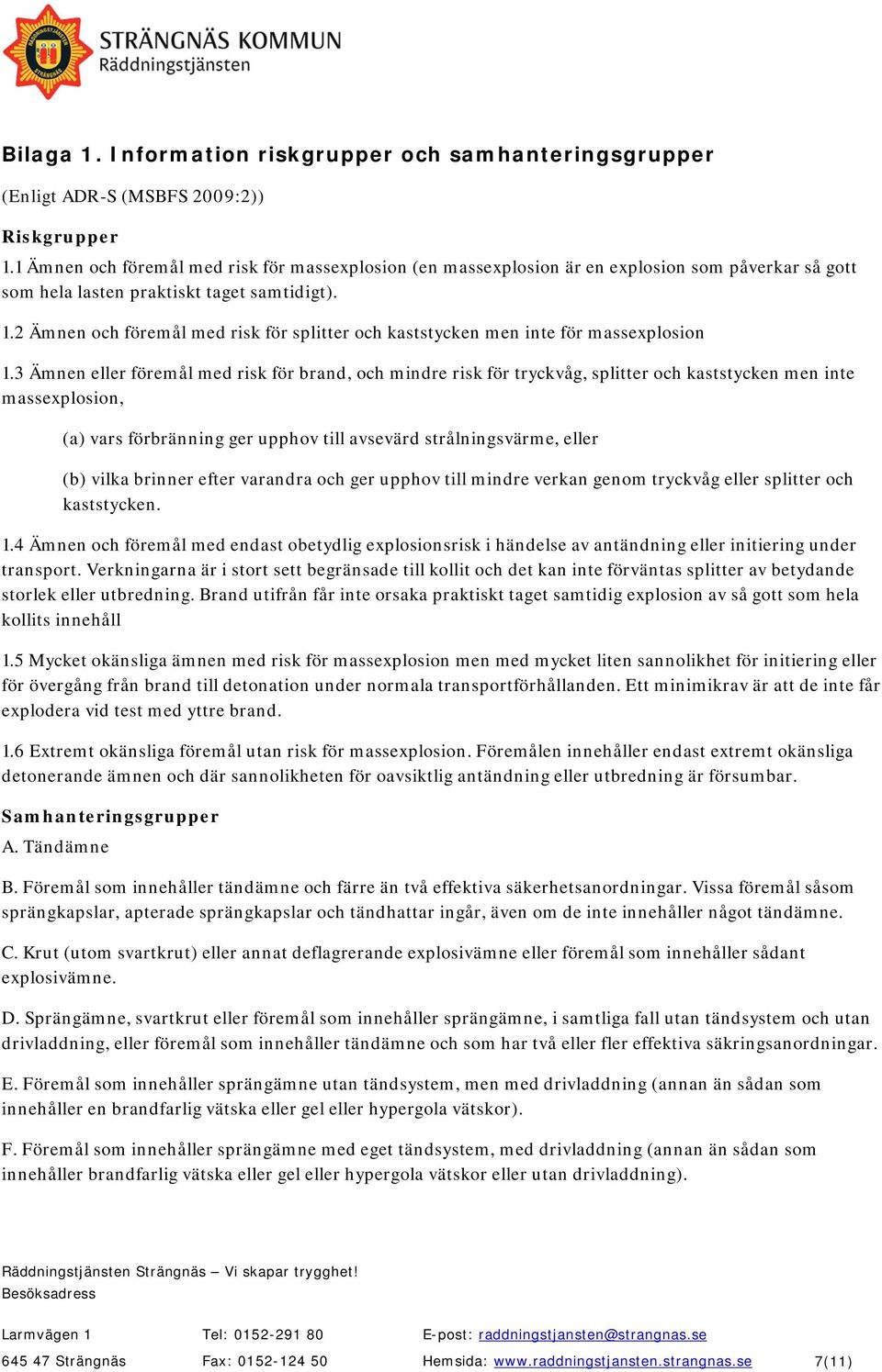 2 Ämnen och föremål med risk för splitter och kaststycken men inte för massexplosion 1.