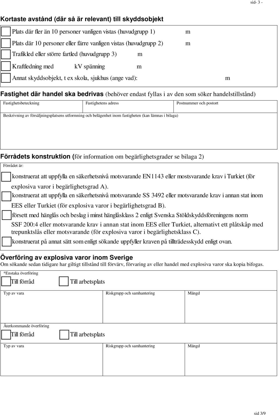 som söker handelstillstånd) Fastighetsbeteckning Fastighetens adress Postnummer och postort Beskrivning av försäljningsplatsens utformning och belägenhet inom fastigheten (kan lämnas i bilaga)