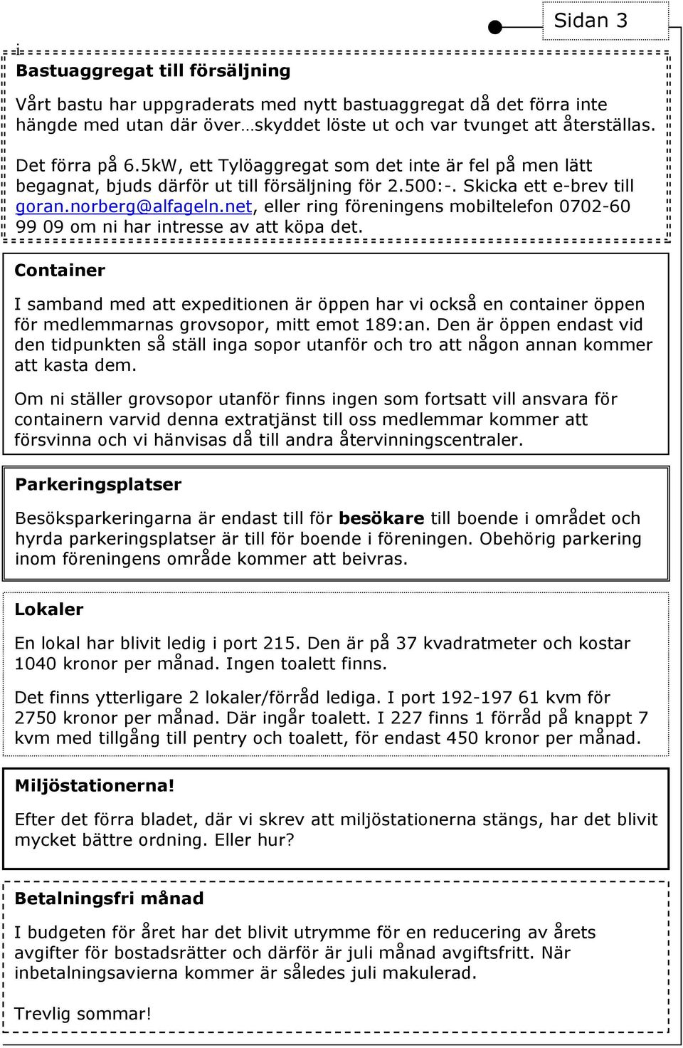 net, eller ring föreningens mobiltelefon 0702-60 99 09 om ni har intresse av att köpa det.