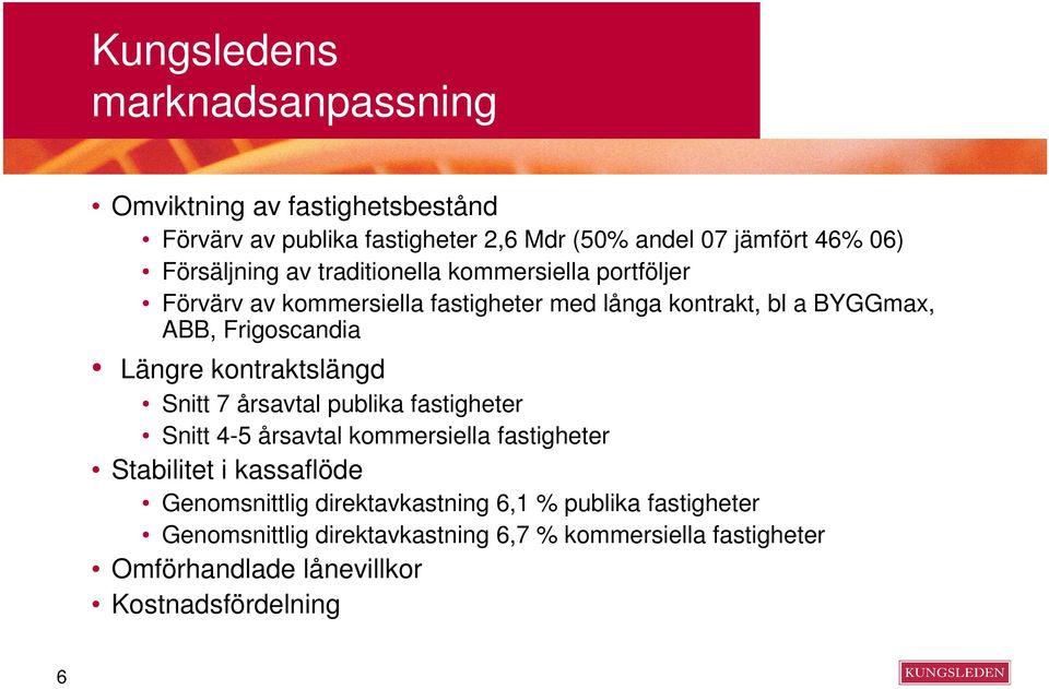 Längre kontraktslängd Snitt 7 årsavtal publika fastigheter Snitt 4-5 årsavtal kommersiella fastigheter Stabilitet i kassaflöde Genomsnittlig
