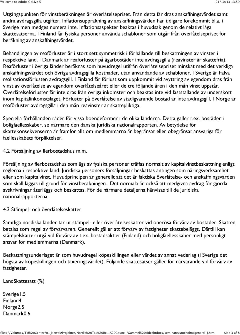 I Finland får fysiska personer använda schabloner som utgår från överlåtelsepriset för beräkning av anskaffningsvärdet.