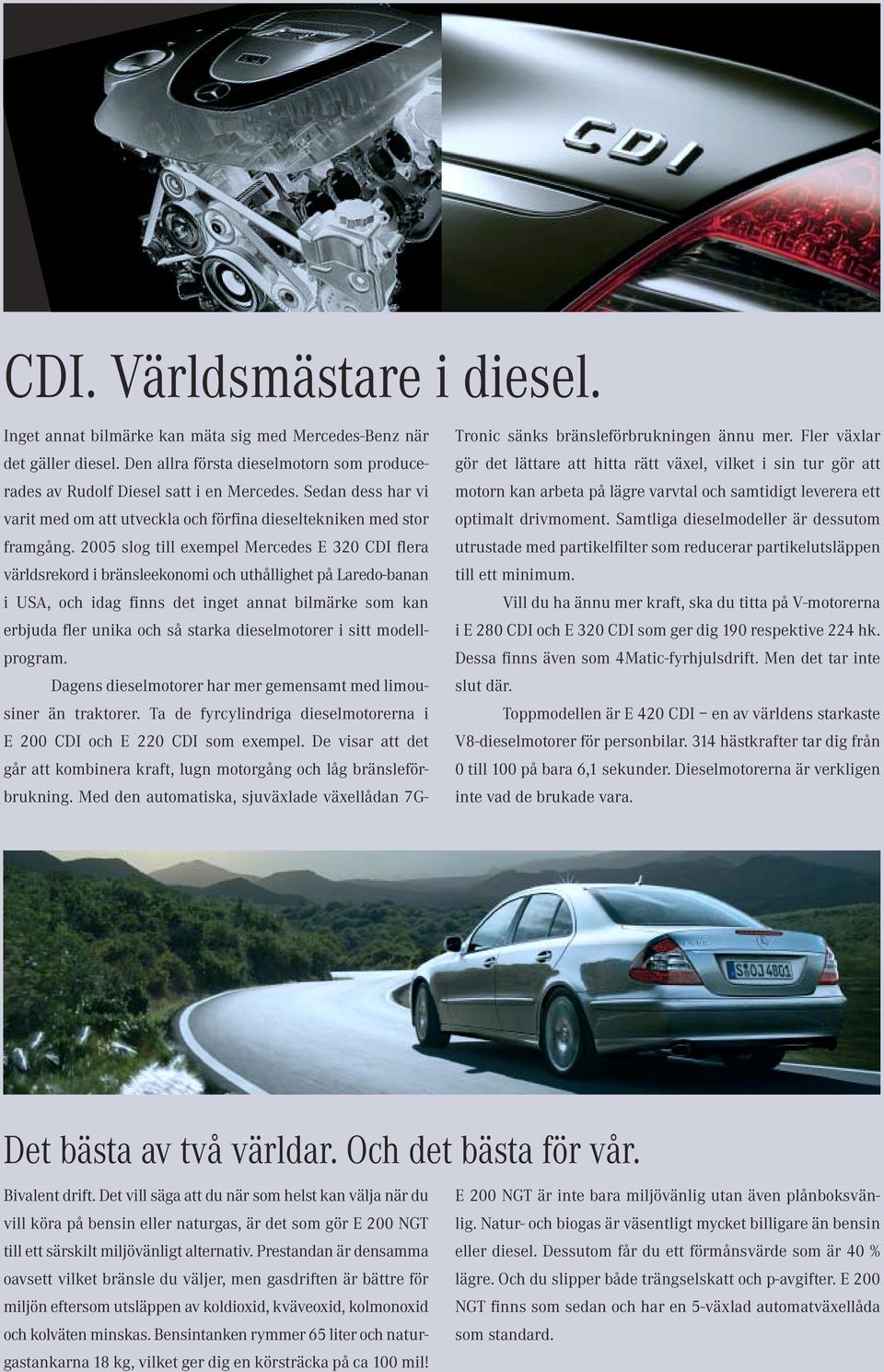 2005 slog till exempel Mercedes E 320 CDI flera världsrekord i bränsleekonomi och uthållighet på Laredo-banan i USA, och idag finns det inget annat bilmärke som kan erbjuda fler unika och så starka