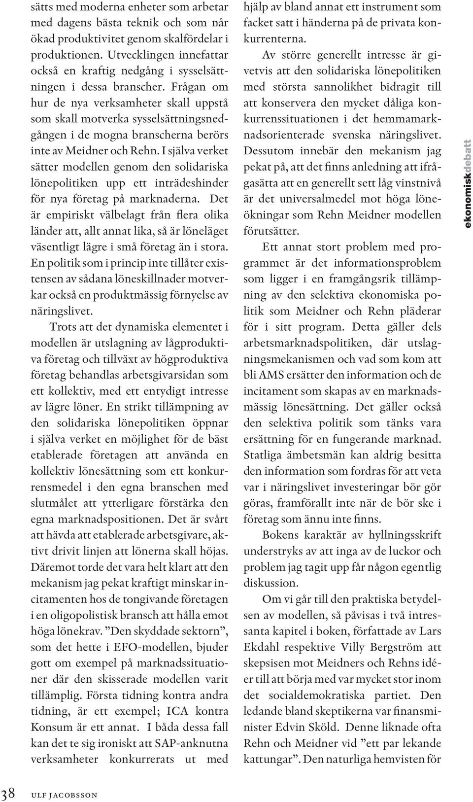 Frågan om hur de nya verksamheter skall uppstå som skall motverka sysselsättningsnedgången i de mogna branscherna berörs inte av Meidner och Rehn.
