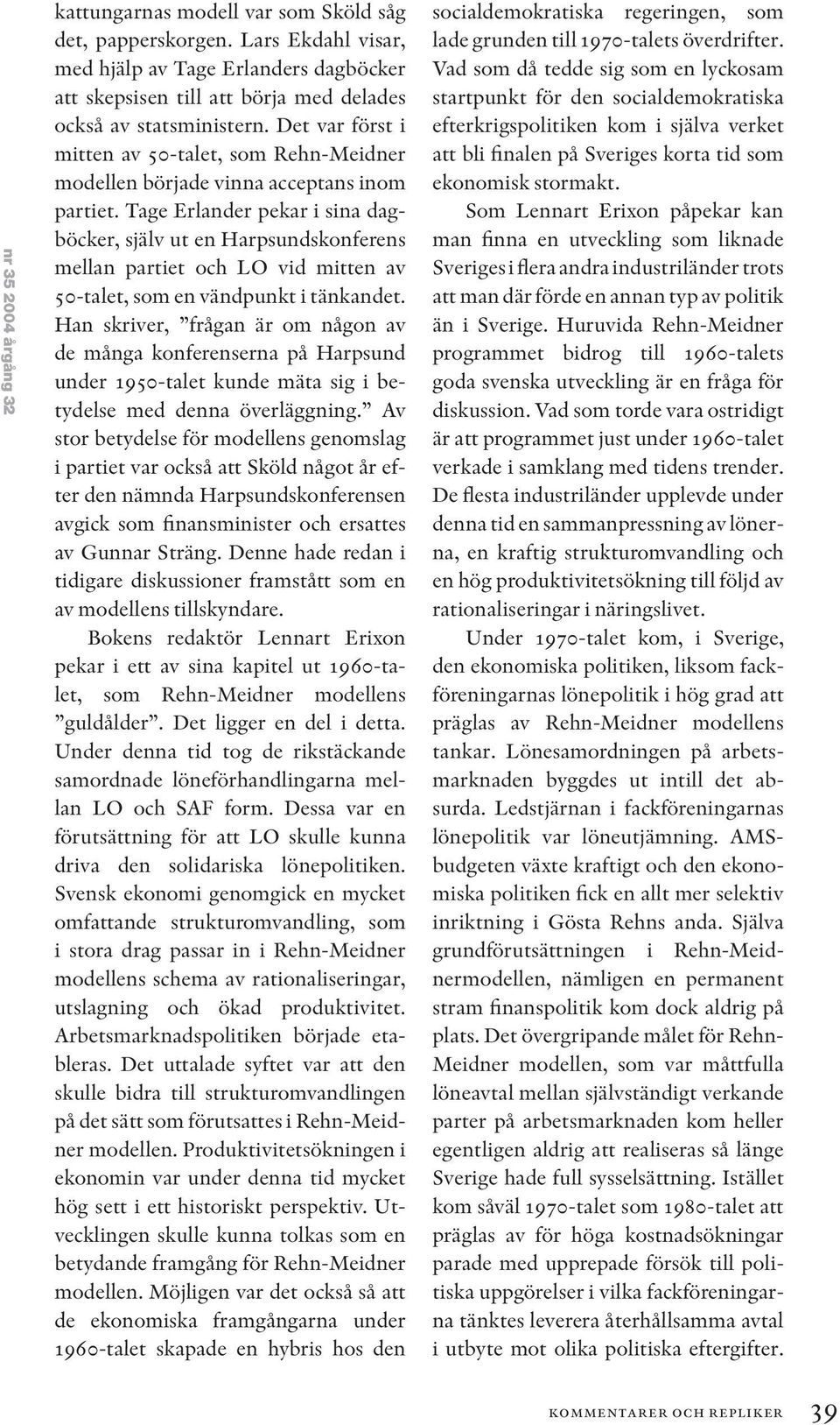 Det var först i mitten av 50-talet, som Rehn-Meidner modellen började vinna acceptans inom partiet.