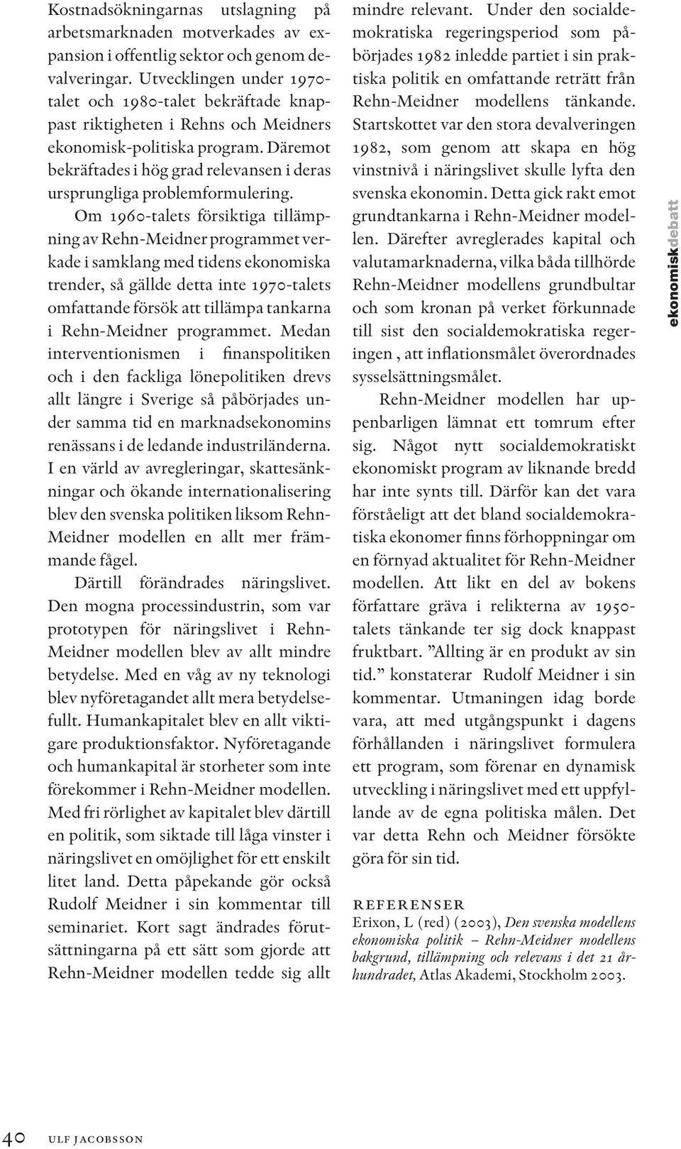 Däremot bekräftades i hög grad relevansen i deras ursprungliga problemformulering.