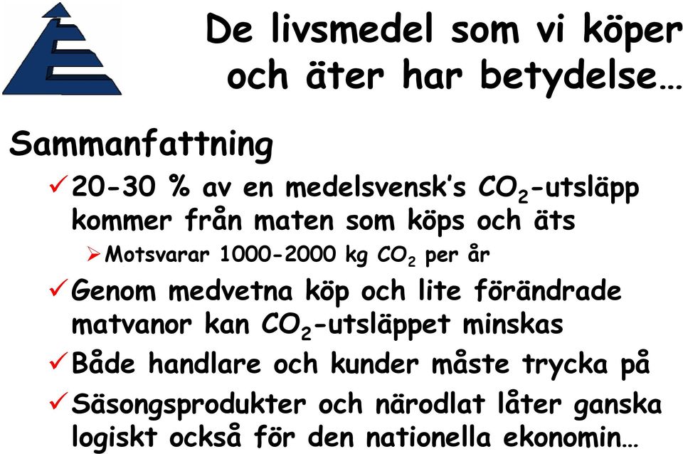 medvetna köp och lite förändrade matvanor kan CO 2 -utsläppet minskas Både handlare och kunder