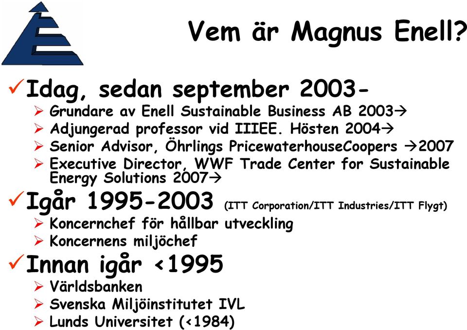 Hösten 2004 Senior Advisor, Öhrlings PricewaterhouseCoopers 2007 Executive Director, WWF Trade Center for