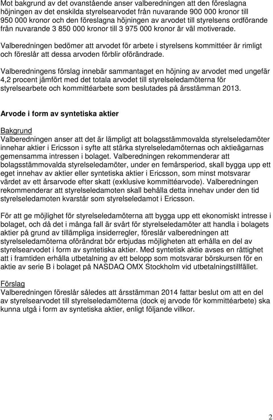 Valberedningen bedömer att arvodet för arbete i styrelsens kommittéer är rimligt och föreslår att dessa arvoden förblir oförändrade.