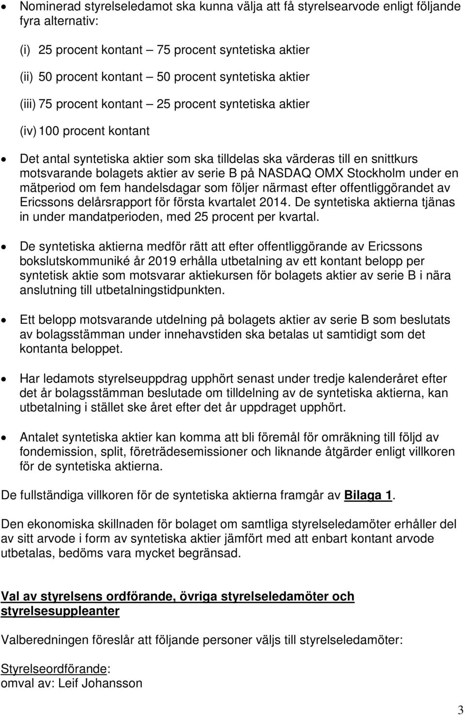 B på NASDAQ OMX Stockholm under en mätperiod om fem handelsdagar som följer närmast efter offentliggörandet av Ericssons delårsrapport för första kvartalet 2014.