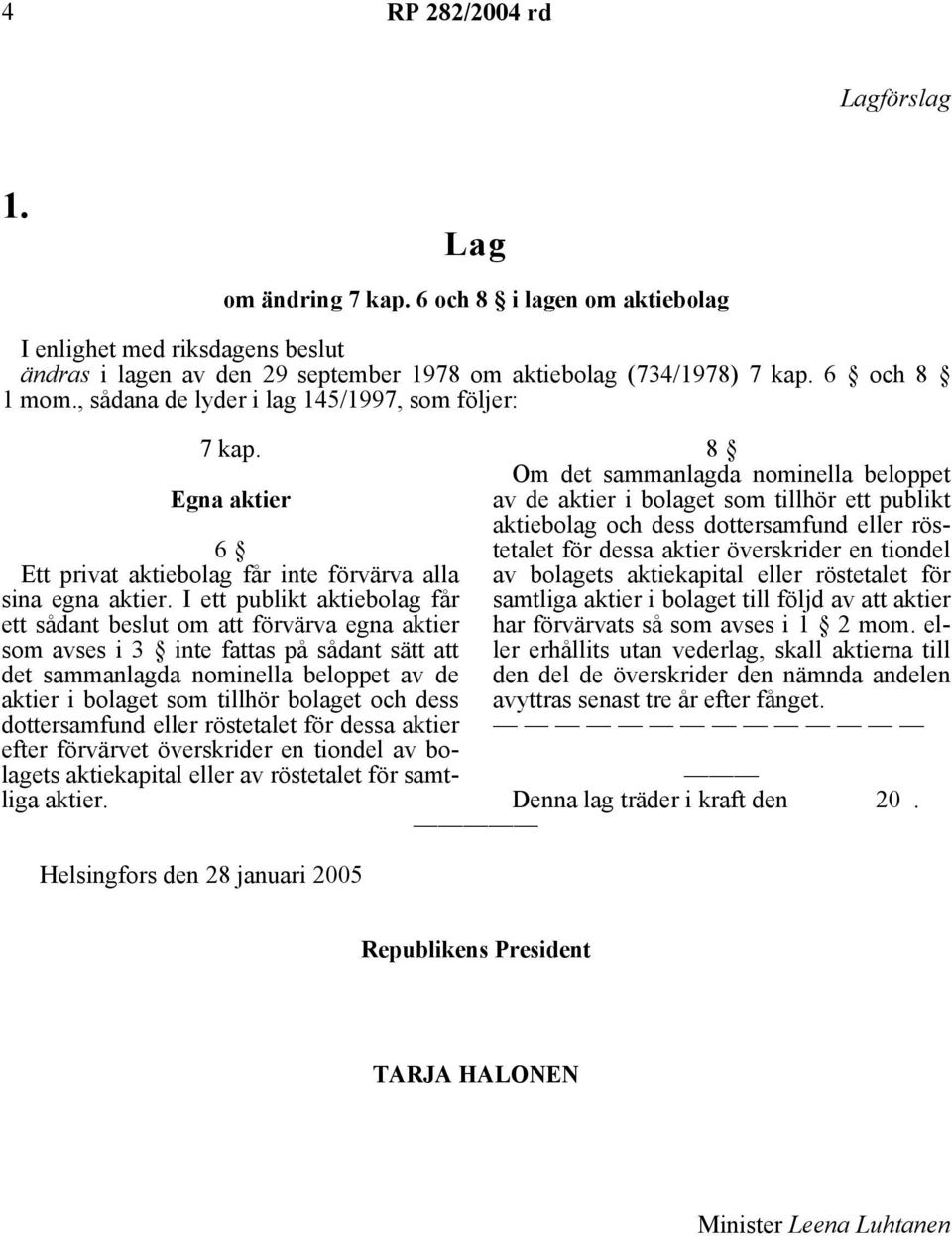 , sådana de lyder i lag 145/1997, som följer: efter förvärvet överskrider en tiondel av bolagets aktiekapital eller av röstetalet för samtliga aktier.