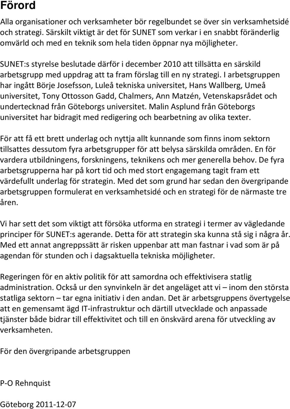 SUNET:s styrelse beslutade därför i december 2010 att tillsätta en särskild arbetsgrupp med uppdrag att ta fram förslag till en ny strategi.