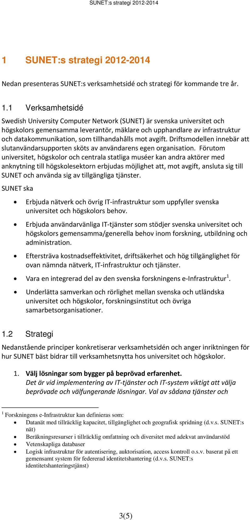 tillhandahålls mot avgift. Driftsmodellen innebär att slutanvändarsupporten sköts av användarens egen organisation.