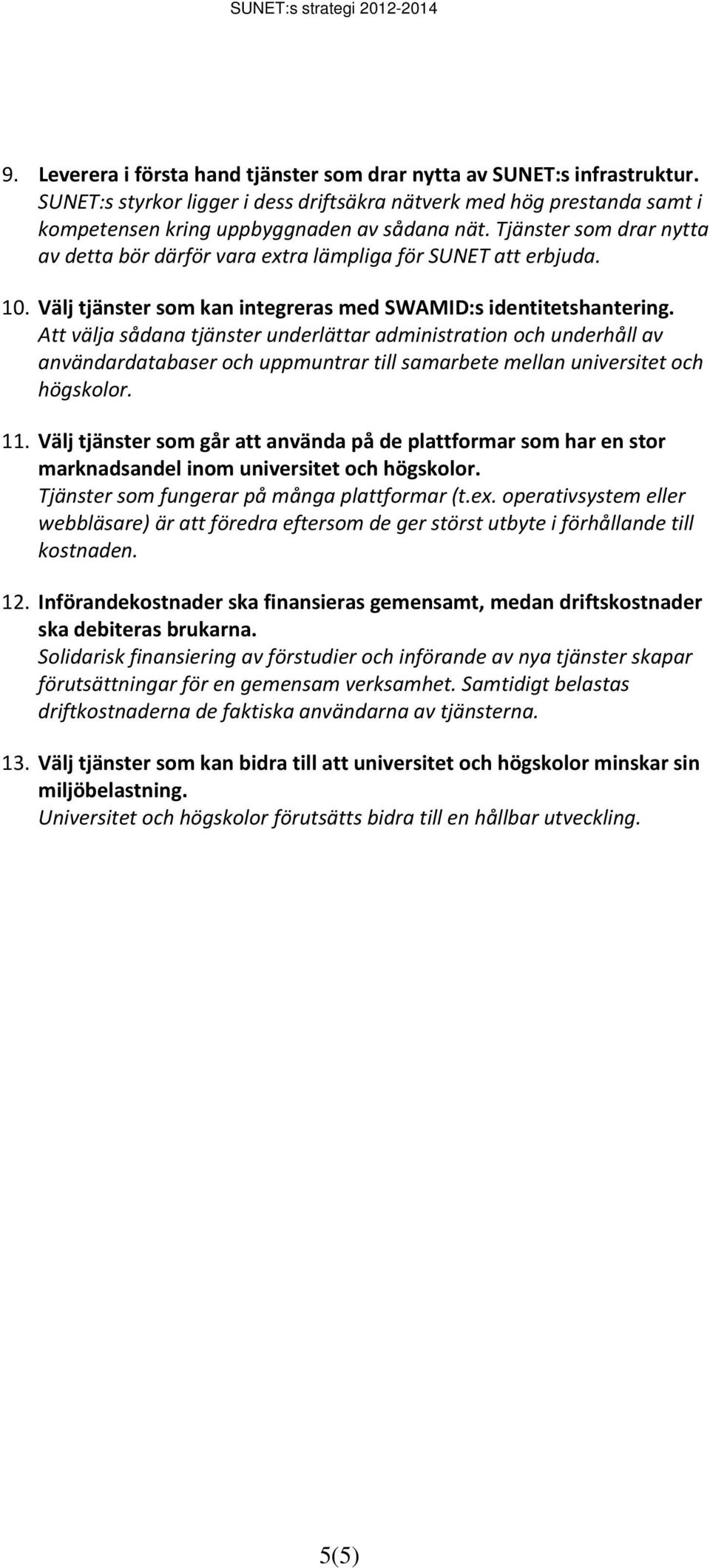 Att välja sådana tjänster underlättar administration och underhåll av användardatabaser och uppmuntrar till samarbete mellan universitet och högskolor. 11.