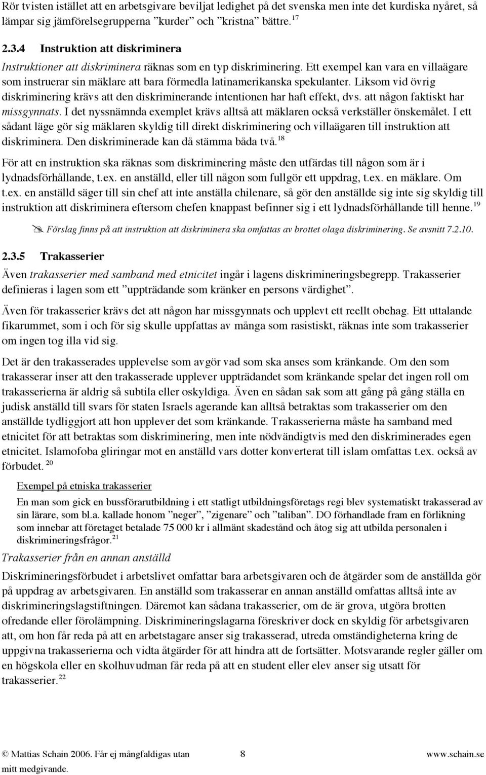 Ett exempel kan vara en villaägare som instruerar sin mäklare att bara förmedla latinamerikanska spekulanter.