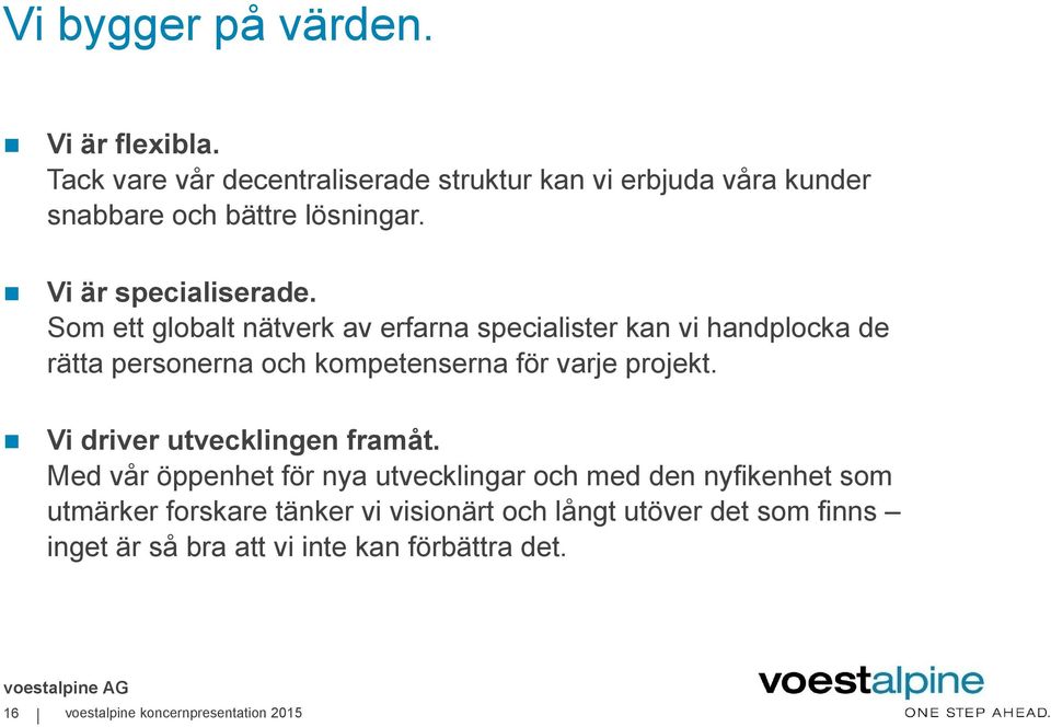 Som ett globalt nätverk av erfarna specialister kan vi handplocka de rätta personerna och kompetenserna för varje projekt.