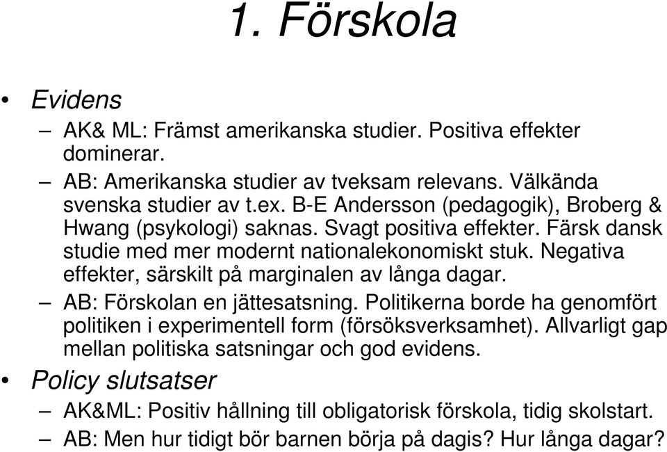 Negativa effekter, särskilt på marginalen av långa dagar. AB: Förskolan en jättesatsning.