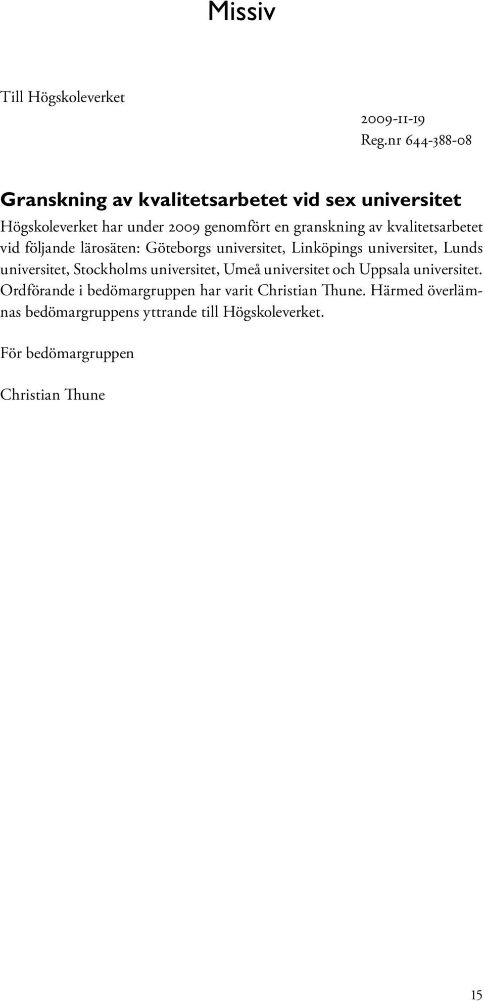 kvalitetsarbetet vid följande lärosäten: Göteborgs universitet, Linköpings universitet, Lunds universitet, Stockholms