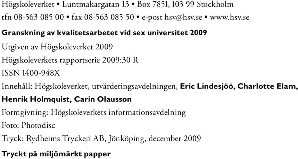 rapportserie 2009:30 R ISSN 1400-948X Innehåll: Högskoleverket, utvärderingsavdelningen, Eric Lindesjöö, Charlotte Elam, Henrik