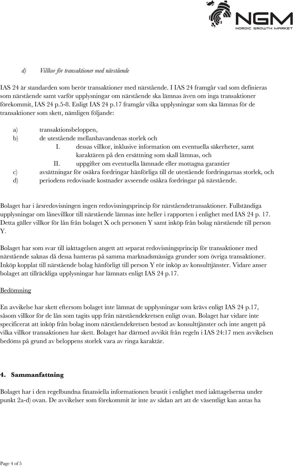 17 framgår vilka upplysningar som ska lämnas för de transaktioner som skett, nämligen följande: a) transaktionsbeloppen, b) de utestående mellanhavandenas storlek och I.