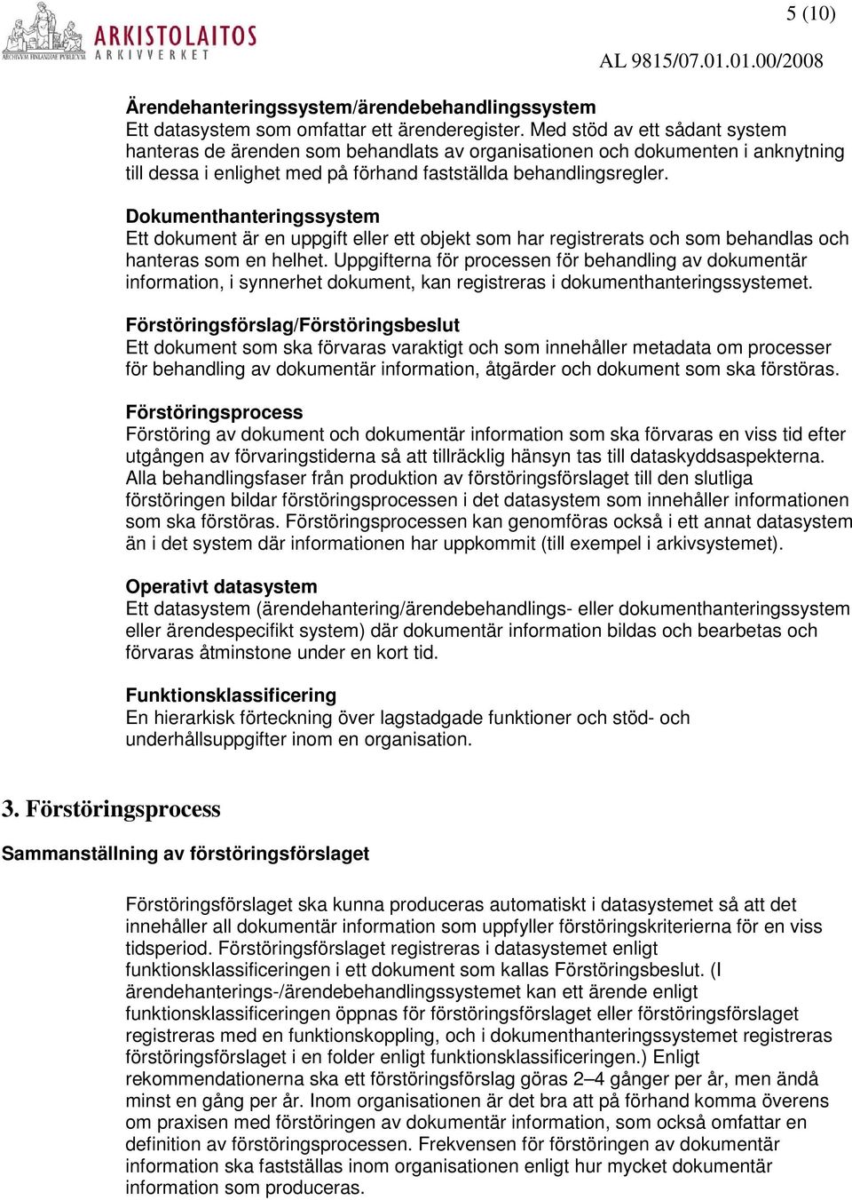 Dokumenthanteringssystem Ett dokument är en uppgift eller ett objekt som har registrerats och som behandlas och hanteras som en helhet.